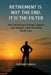 Retirement is Not the End. It is the Filter: How Life becomes Clearer, Stronger, and Happier when the Noise finally stops by Col Alok Asthana