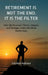 Retirement is Not the End. It is the Filter: How Life becomes Clearer, Stronger, and Happier when the Noise finally stops by Col Alok Asthana