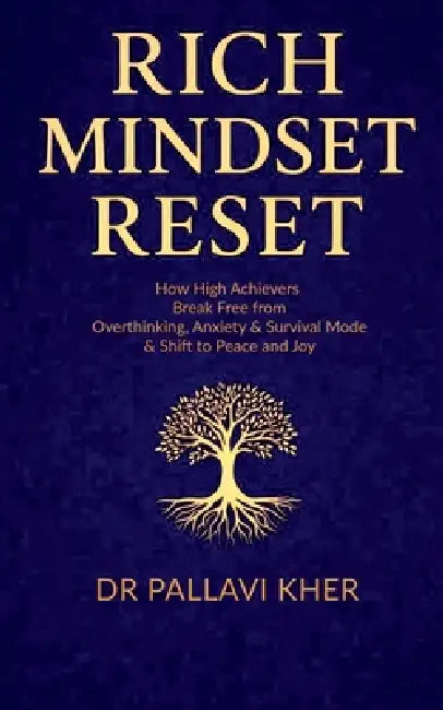 Rich Mindset Reset: How High Achievers Break Free From Overthinking, Anxiety & Survival Mode and Shift To Peace And Joy by Dr Pallavi Kher