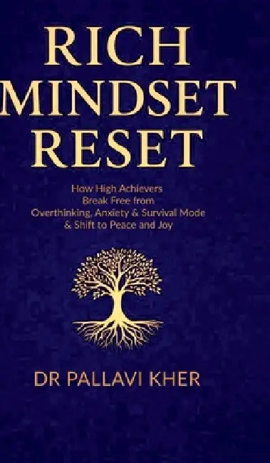 Rich Mindset Reset: How High Achievers Break Free From Overthinking, Anxiety & Survival Mode and Shift To Peace And Joy by Dr Pallavi Kher