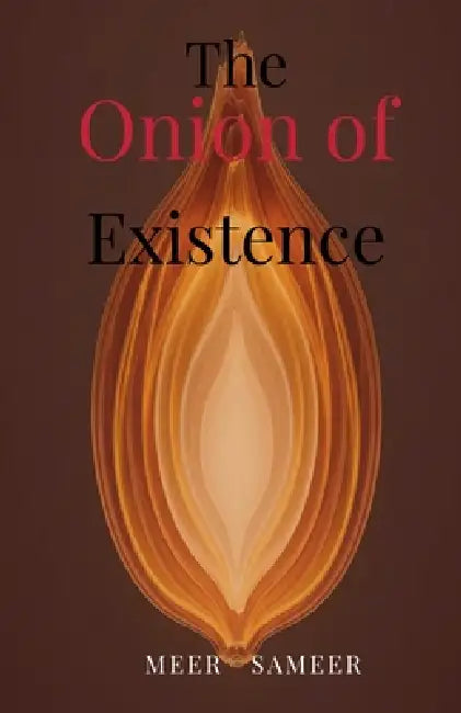 The Onion of Existence: Peeling the Layers of Self to the Living Void by Meer Sameer