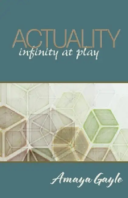 Actuality: infinity at play by Amaya Gayle Gregory