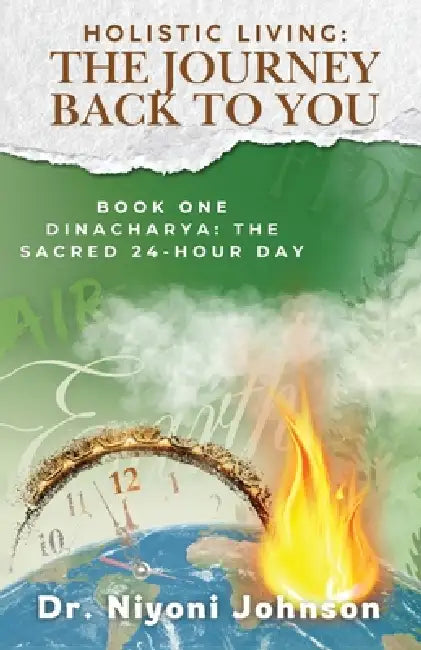 Holistic Living: THE JOURNEY TO YOU: Book One: Dinacharya & The Sacred 24- Hour Day by Niyoni Johnson