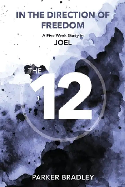 In The Direction Of Freedom: A Five Week Study In Joel by Parker Bradley