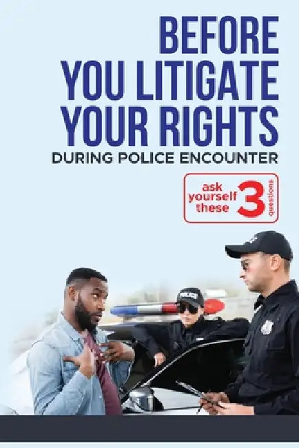 Before YOU "Litigate YOUR Rights" During Police Encounter by Jon Moses
