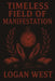 Timeless Field of Manifestation: A Framework for Alignment Beyond Time, Desire, and Effort by Logan West