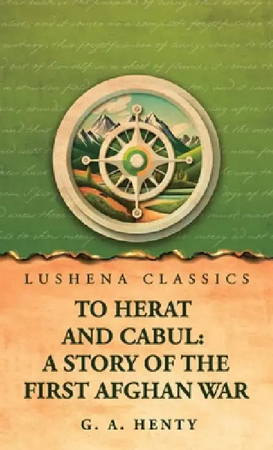 To Herat and Cabul: A Story of the First Afghan War by G a Henty