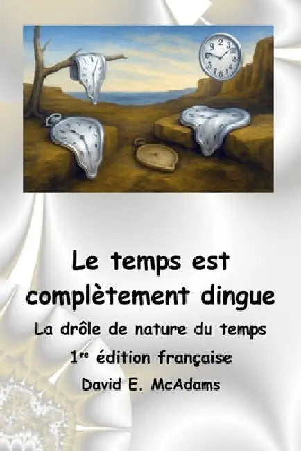 Le temps est complètement dingue: La drôle de nature du temps by David E. McAdams