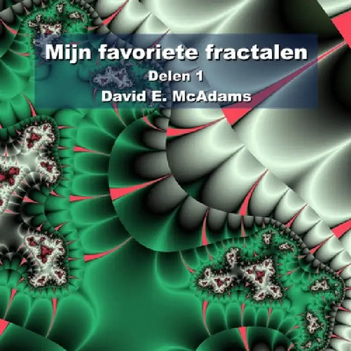 Mijn favoriete fractalen: Delen 2 by David E. McAdams