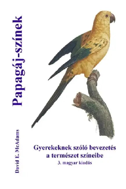 Papagáj-színek: Gyerekeknek szóló bevezetés a természet színeibe by Bouquet, David E. McAdams