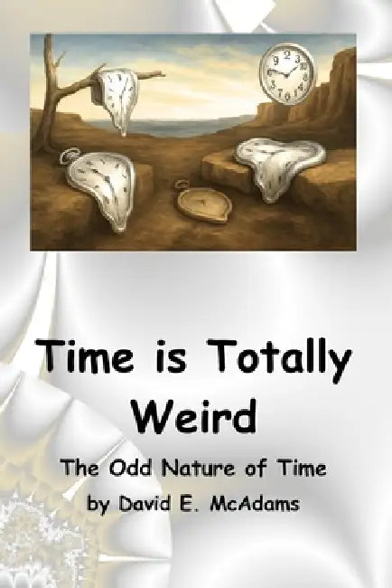 Time is Totally Weird: The Odd Nature of Time by David E. McAdams