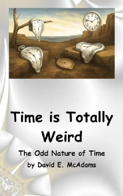 Time is Totally Weird: The Odd Nature of Time by David E. McAdams