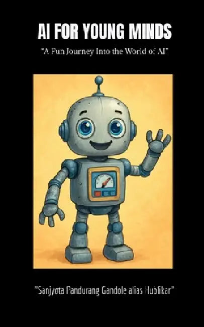 AI for Young Minds: "A Fun Journey into the World of AI" by Sanjyota P Hublikar Alias Gandole