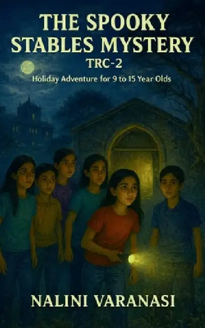 The Spooky Stables Mystery: TRC-2 Holiday Adventure for 9 to 15 year olds. by Nalini Varanasi