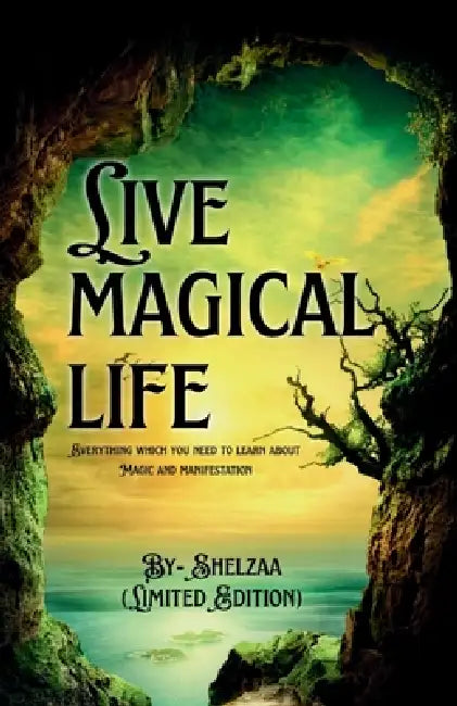 Live Magical Life: Everything which you need to learn about magic and manifestation by Shelzaa