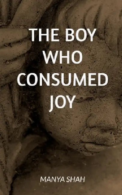 The Boy Who Consumed Joy: A Pschological Thriller by Manya Shah