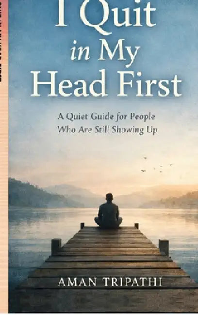 I Quit in My Head First by Aman Tripathi