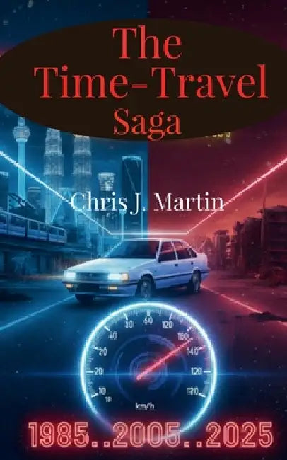 The Time-Travel Saga: 1985..2005..2025 by Christopher James Martin