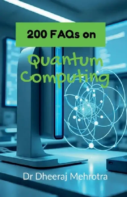 200 FAQs on Quantum Computing by Dr Dheeraj Mehrotra