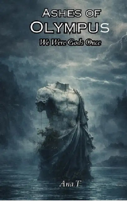 Ashes Of Olympus: We Were Once Gods by Ana T.