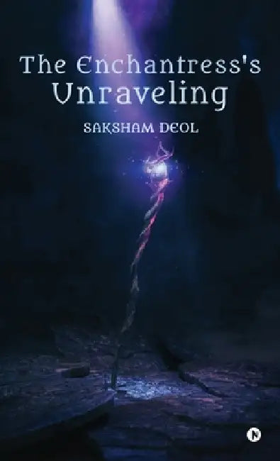 The Enchantress's Unraveling by Saksham Deol