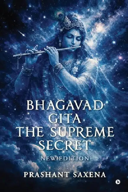Bhagavad Gita - The Supreme Secret: New Edition by Prashant Saxena