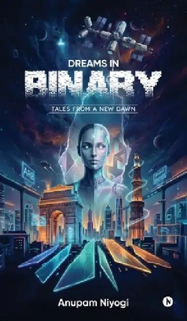 Dreams in Binary: Tales From a New Dawn by Anupam Niyogi