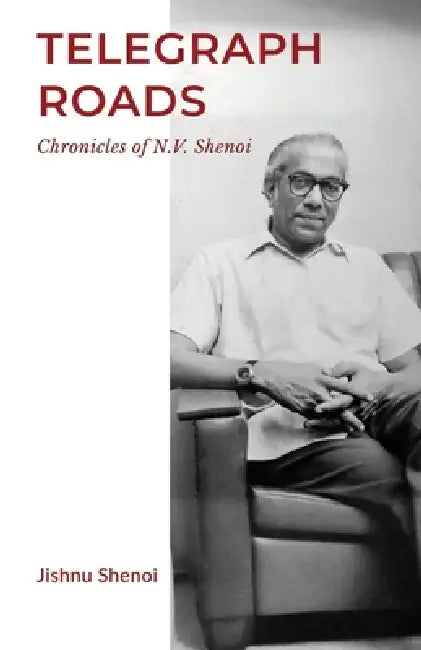 Telegraph Roads: Chronicles of N.V. Shenoi by Jishnu Shenoi