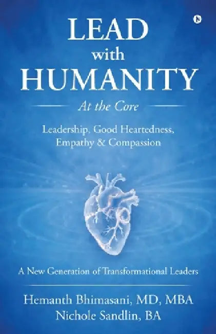 Lead with Humanity at the Core: Leadership, Good Heartedness, Empathy and Compassion by Hemanth Bhimasani, Nichole Sandlin