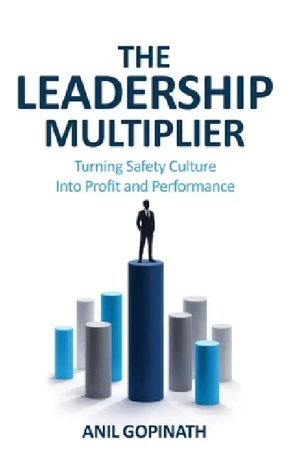 The Leadership Multiplier: Turning Safety Culture Into Profit and Performance by Anil Gopinath