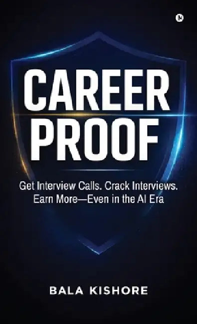 Career Proof: Get Interview Calls. Crack Interviews. Earn More - Even in the AI Era by Bala Kishore