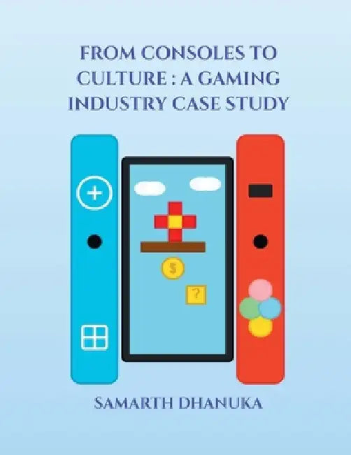 From Consoles to Culture: A Gaming Industry Case Study by Samarth Dhanuka