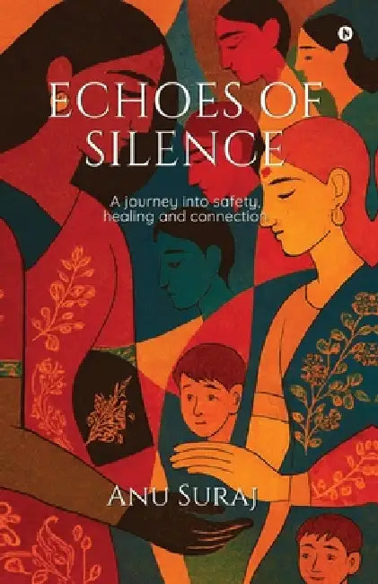 Echoes of Silence: A journey into Safety, Healing and Connection by Anu Suraj