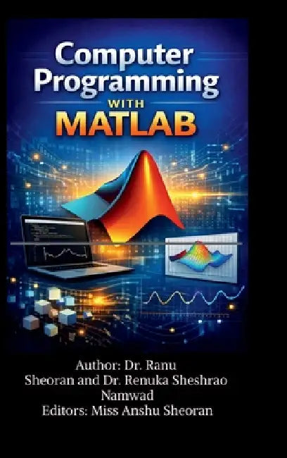 Computer Programming with MATLAB: Learn, Practice, and Apply MATLAB for Science and Engineering by Dr Ranu Sheoran