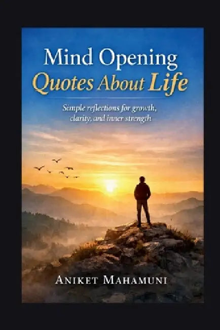 Mind Opening Quotes About Life: Simple reflections for growth, clarity, and inner strength by Aniket Mahamuni
