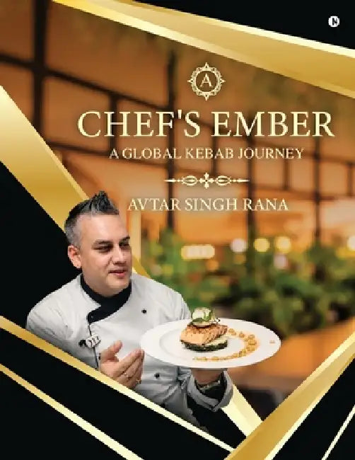 Chef's Ember: A Global Kebab Journey by Avtar Singh Rana