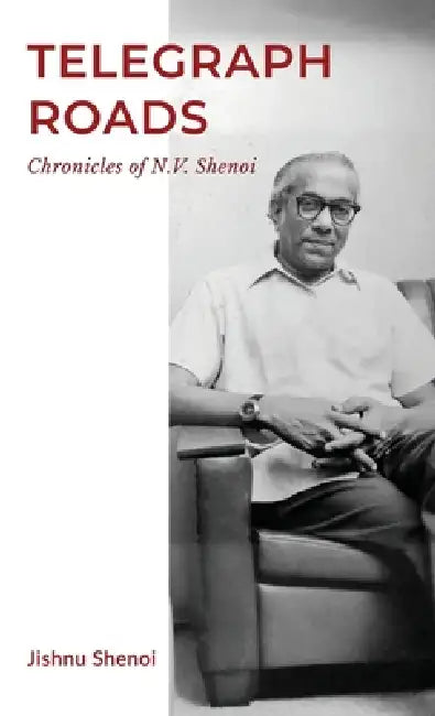 Telegraph Roads: Chronicles of N.V. Shenoi by Jishnu Shenoi