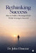 Rethinking Success: How to Build a Meaningful Life While Striving to Succeed by Dr John Ebnezar