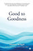 Good to Goodness: Good comes from God, and Goodness from being Good by Mamta Sehgal