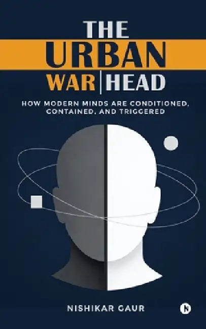 The Urban Warhead: How Modern Minds Are Conditioned, Contained, and Triggered by Nishikar Gaur