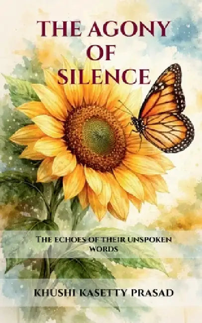 The Agony of Silence: The echoes of their unspoken words by Khushi Kasetty Prasad