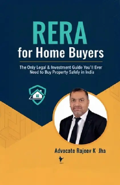 RERA for Home Buyers: The Only Legal & Investment Guide You'll Ever Need to Buy Property Safely in India by Advocate Rajeev K Jha