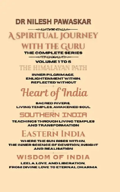 A Spiritual Journey with the Guru - The complete Series: Volume 1 to 5 - The Himalayan Path, Heart of India, Southern India, Eastern India & Wisdom of by Dr Nilesh Pawaskar