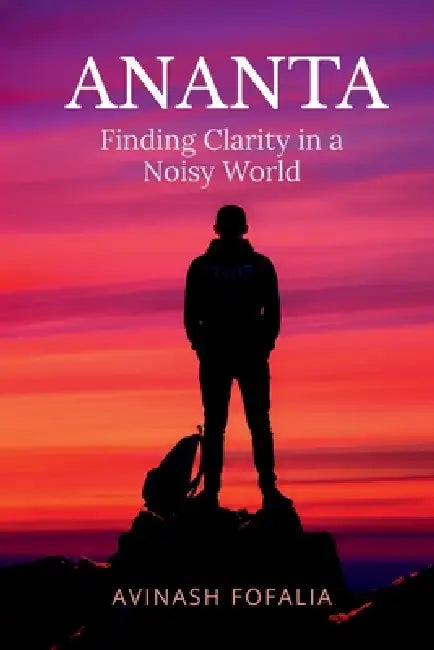 Ananta: Finding Clarity in a Noisy World by Avinash Fofalia