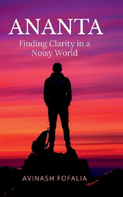 Ananta: Finding Clarity in a Noisy World by Avinash Fofalia