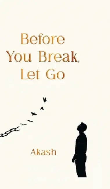 Before You Break, Let Go by Akash