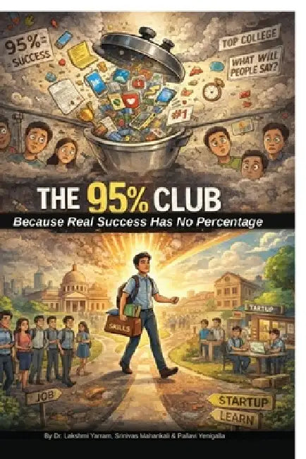 The 95 Percent Club: From Pressure Cookers to Game Changers by Dr Lakshmi Yarram, Srinivas Mahankali, Pallavi Yenigalla
