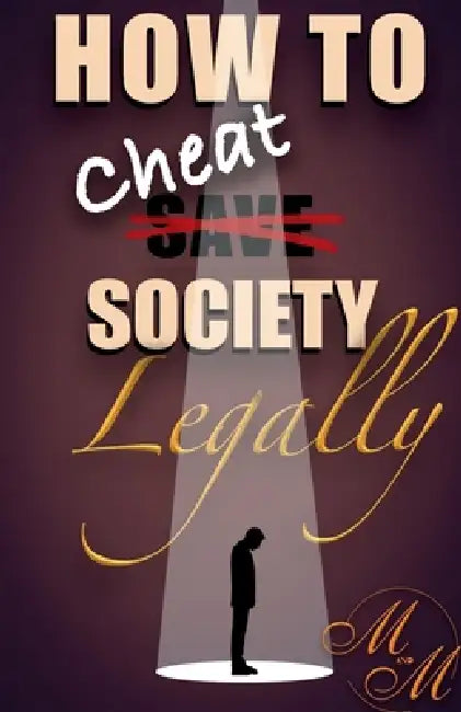 How to cheat society legally by M&m