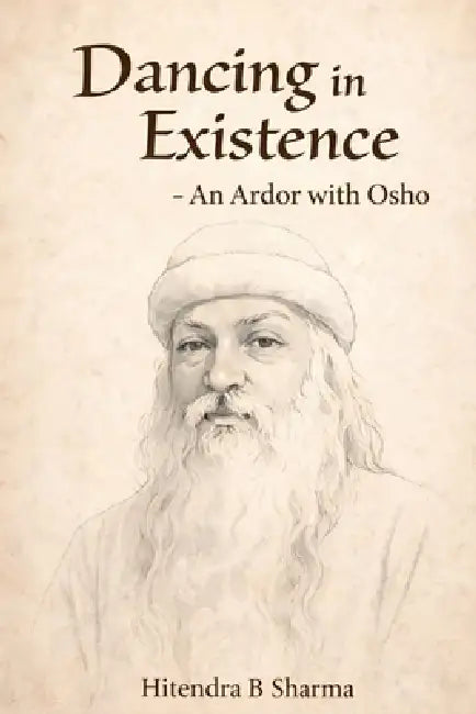 Dancing in Existence: An Ardor with Osho by Hitendra B Sharma