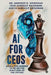 AI for CEOs: A Call for Leaders to be on the Right Side of the Future by Dr Sandeep K Krishnan, Isha Sandeep Krishnan, Aekta Sandeep Krishnan